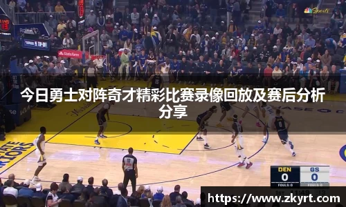 今日勇士对阵奇才精彩比赛录像回放及赛后分析分享